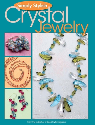 Simply Stylish Crystal Jewelry - BeadStyle magazine (Compiled by)