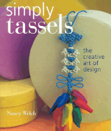 Simply Tassels: The Creative Art of Design - Welch, Nancy, and Dilley, Kevin (Photographer), and Burchett, Kass (Photographer)
