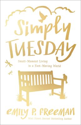 Simply Tuesday: Small-Moment Living in a Fast-Moving World - Freeman, Emily P