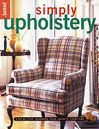 Simply Upholstery: Step-By-Step, Renewing Your Favorite Furniture - Sunset Books, and Editors, Of Sunset Books