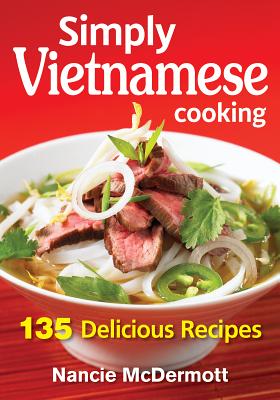 Simply Vietnamese Cooking: 135 Delicious Recipes - McDermott, Nancie