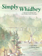 Simply Whidbey: A Collection of Regional Recipes from Whidbey Island, Washington - Moore, Laura, and Skinner, Deborah