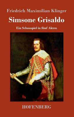 Simsone Grisaldo: Ein Schauspiel in fnf Akten - Klinger, Friedrich Maximilian