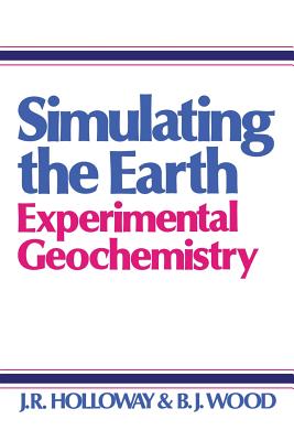 Simulating the Earth: Experimental Geochemistry - Holloway, J