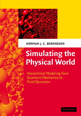 Simulating the Physical World: Hierarchical Modeling from Quantum Mechanics to Fluid Dynamics - Berendsen, Herman J C