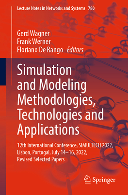 Simulation and Modeling Methodologies, Technologies and Applications: 12th International Conference, SIMULTECH 2022,  Lisbon, Portugal, July 14-16, 2022, Revised Selected Papers - Wagner, Gerd (Editor), and Werner, Frank (Editor), and De Rango, Floriano (Editor)
