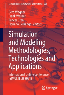 Simulation and Modeling Methodologies, Technologies and Applications: International Online Conference (Simultech 2021) - Wagner, Gerd (Editor), and Werner, Frank (Editor), and Oren, Tuncer (Editor)