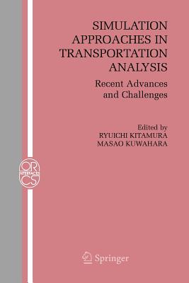 Simulation Approaches in Transportation Analysis: Recent Advances and Challenges - Kitamura, Ryuichi (Editor), and Kuwahara, Masao (Editor)