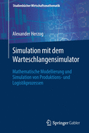 Simulation Mit Dem Warteschlangensimulator: Mathematische Modellierung Und Simulation Von Produktions- Und Logistikprozessen