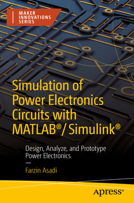 Simulation of Power Electronics Circuits with MATLAB/Simulink: Design, Analyze, and Prototype Power Electronics - Asadi, Farzin