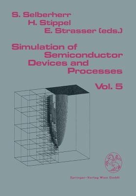 Simulation of Semiconductor Devices and Processes: Vol.5 - Selberherr, Siegfried (Editor), and Stippel, Hannes (Editor), and Strasser, Ernst (Editor)
