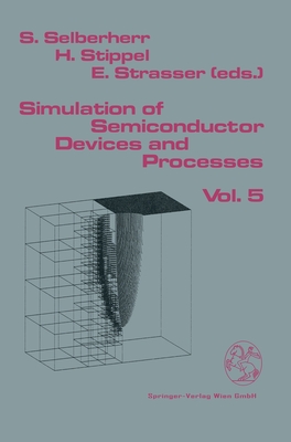 Simulation of Semiconductor Devices and Processes: Volume 5 - Selberherr, Siegfried (Editor), and Stippel, Hannes (Editor), and Strasser, Ernst (Editor)