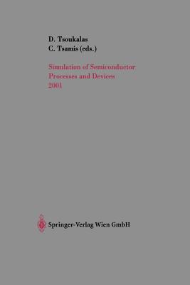 Simulation of Semiconductor Processes and Devices 2001: Sispad 01 - Tsoukalas, Dimitris (Editor), and Tsamis, Christos (Editor)