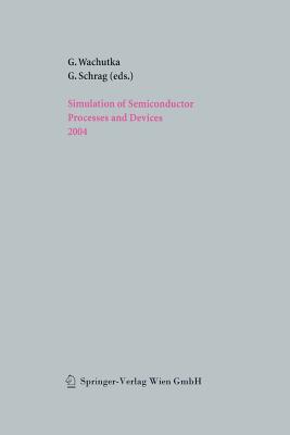 Simulation of Semiconductor Processes and Devices 2004 - Wachutka, Gerhard (Editor), and Schrag, Gabriele (Editor)