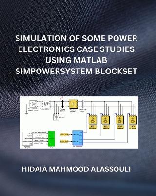 Simulation of Some Power Electronics Case Studies Using Matlab Simpowersystem Blockset - Alassouli, Hidaia Mahmood, Dr.