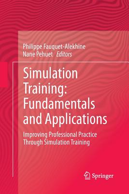 Simulation Training: Fundamentals and Applications: Improving Professional Practice Through Simulation Training - Fauquet-Alekhine, Philippe (Editor), and Pehuet, Nane (Editor), and Amalberti, Ren (Foreword by)