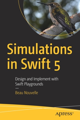 Simulations in Swift 5: Design and Implement with Swift Playgrounds - Nouvelle, Beau