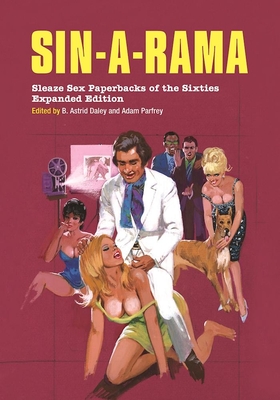 Sin-A-Rama: Expanded Edition: Sleaze Sex Paperbacks of the Sixties - Parfrey, Adam (Editor), and Daley, B Astrid (Editor)