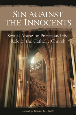 Sin Against the Innocents: Sexual Abuse by Priests and the Role of the Catholic Church - Ph D, Thomas G Plante