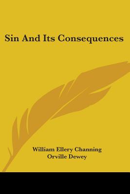 Sin And Its Consequences - Channing, William Ellery, Dr., and Dewey, Orville