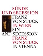 Sin and Secession/Snde und Secession: Franz Von Stuck in Vienna/in Wien