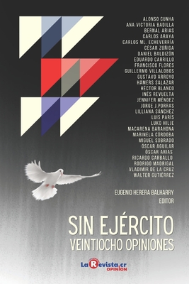 Sin ej?rcito: La abolici?n del ej?rcito en Costa Rica: 28 opiniones - Herrera Balharry, Eugenio (Editor), and Sagot, Jacques (Foreword by), and Eugenio Herrera Balharry - Editor, La Re