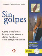 Sin Golpes: Cmo Transformar La Respuesta Violenta de Los Hombres En La Pareja Y La Familia