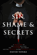 Sin, Shame & Secrets: A True Story of the Murder of a Nun, the Conviction of a Priest, and the Cover-up in the Catholic Church