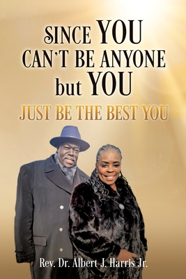 Since You Can't Be Anyone but You: Just be the Best You - Harris, Albert J, Jr.