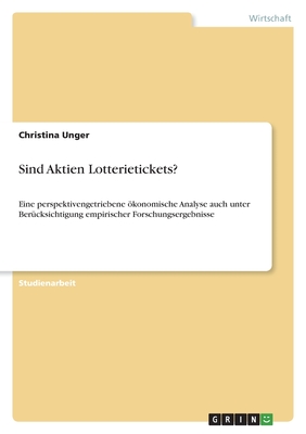 Sind Aktien Lotterietickets?: Eine perspektivengetriebene konomische Analyse auch unter Ber?cksichtigung empirischer Forschungsergebnisse - Unger, Christina