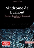 Sindrome da Burnout: Superare l'Esaurimento Nervoso ed Emotivo: Una guida pratica per riconoscere i sintomi, prevenire il burnout e ritrovare l'equilibrio personale e professionale