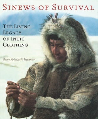 Sinews of Survival: The Living Legacy of Inuit Clothing - Issenman, Betty Kobayashi