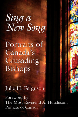 Sing a New Song: Portraits of Canada's Crusading Bishops - Ferguson, Julie H