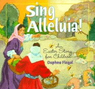 Sing Alleluia!: An Easter Story for Children - Flegal, Daphna Lee