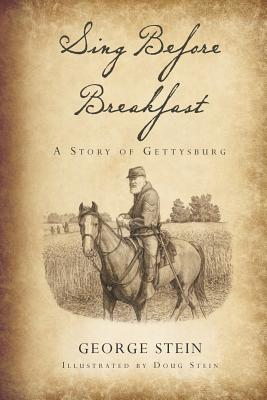 Sing Before Breakfast: A Story of Gettysburg - Stein, George