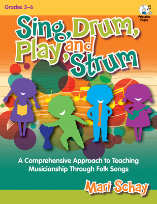 Sing, Drum, Play, and Strum: A Comprehensive Approach to Teaching Musicianship Through Folk Songs - Schay, Mari