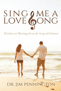 Sing Me a Love Song: Wisdom on Marriage from the Song of Solomon