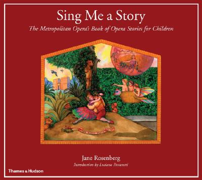 Sing Me a Story: The Metropolitan Opera's Book of Opera Stories for Children - Rosenberg, Jane, and Pavarotti, Luciano (Introduction by)