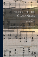 Sing out the Glad News [microform]: a Collection of Sacred Songs, Used in Evangelistic Work