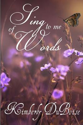 Sing to me of words - Duboise, Kimberly Lynn