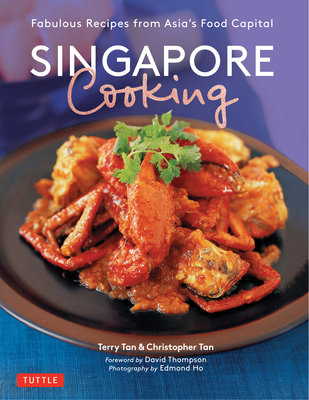 Singapore Cooking: Fabulous Recipes from Asia's Food Capital - Tan, Terry, and Tan, Christopher, and Thompson, David (Foreword by)