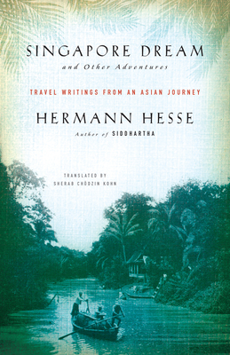 Singapore Dream and Other Adventures: Travel Writings from an Asian Journey - Hesse, Hermann, and Chodzin Kohn, Sherab (Translated by)