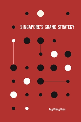 Singapore's Grand Strategy - Ang, Cheng Guan