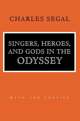 Singers, Heroes, and Gods in the Odyssey - Segal, Charles