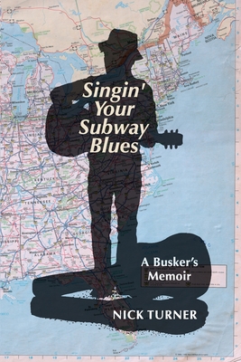 Singin' Your Subway Blues: A Busker's Memoir - Turner, Nick