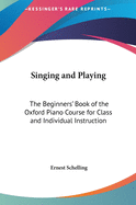 Singing and Playing: The Beginners' Book of the Oxford Piano Course for Class and Individual Instruction