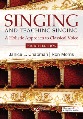 Singing and Teaching Singing: A Holistic Approach to Classical Voice - Chapman, Janice L., and Morris, Ron