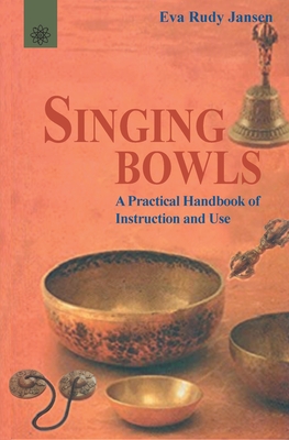 Singing Bowls: A Practical Handbook of Instruction and Use - Jansen, Eva Rudy