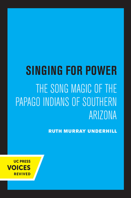 Singing for Power: The Song Magic of the Papago Indians of Southern Arizona - Underhill, Ruth Murray