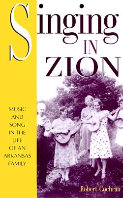 Singing in Zion: Music and Song in the Life of an Arkansas Family - Cochran, Robert